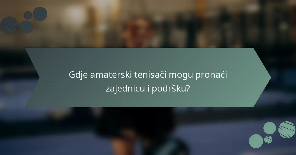 Gdje amaterski tenisači mogu pronaći zajednicu i podršku?