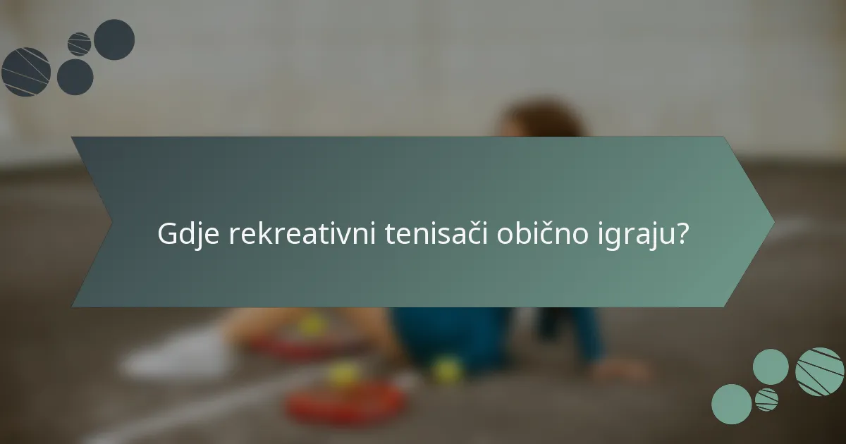 Gdje rekreativni tenisači obično igraju?