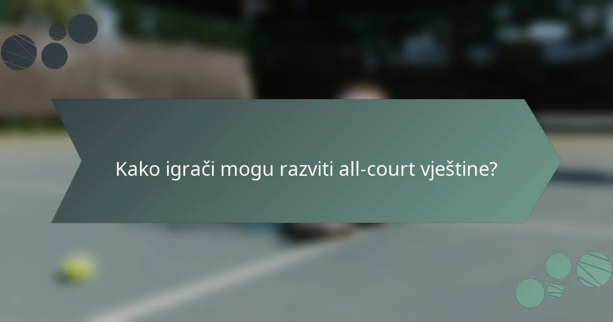 Kako igrači mogu razviti all-court vještine?