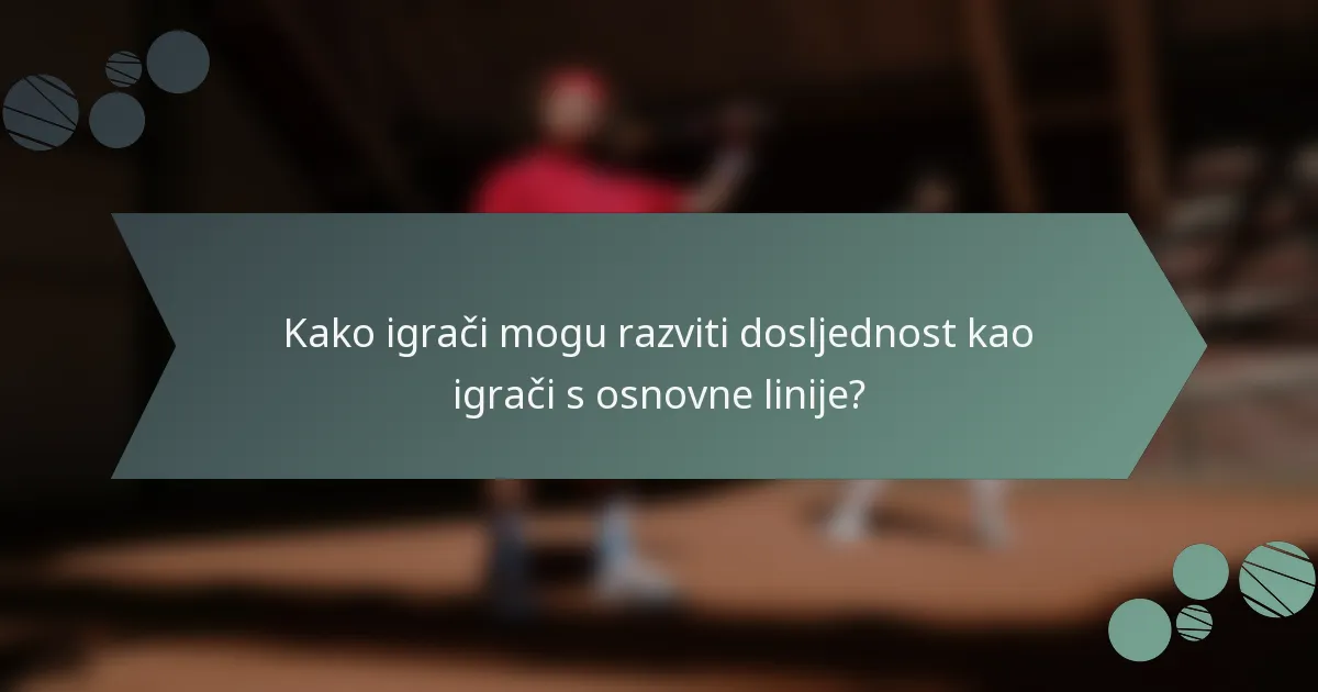 Kako igrači mogu razviti dosljednost kao igrači s osnovne linije?