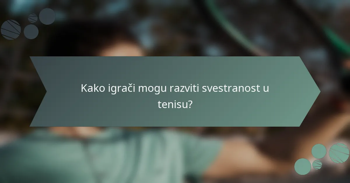 Kako igrači mogu razviti svestranost u tenisu?