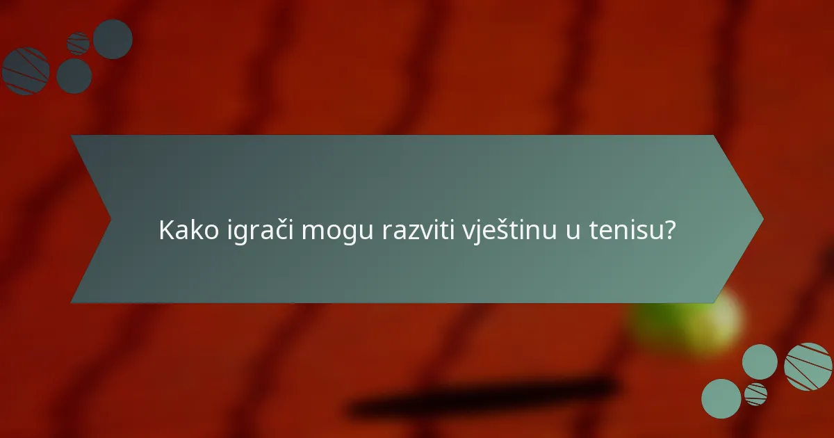 Kako igrači mogu razviti vještinu u tenisu?