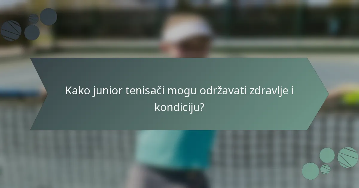 Kako junior tenisači mogu održavati zdravlje i kondiciju?