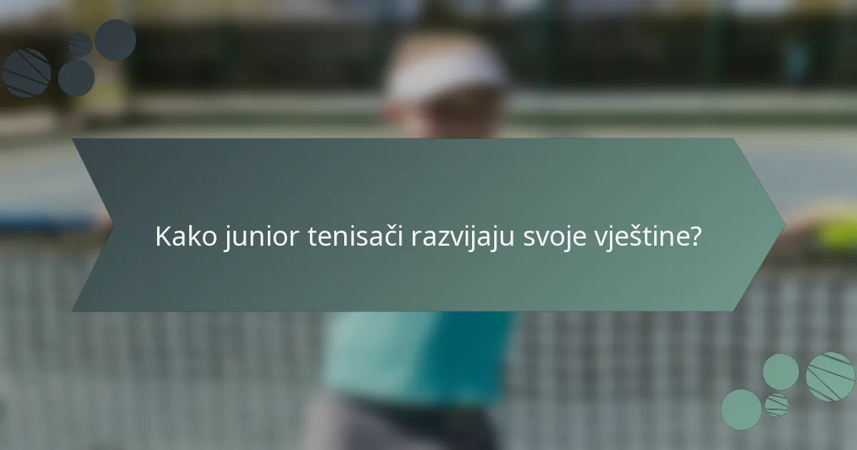 Kako junior tenisači razvijaju svoje vještine?