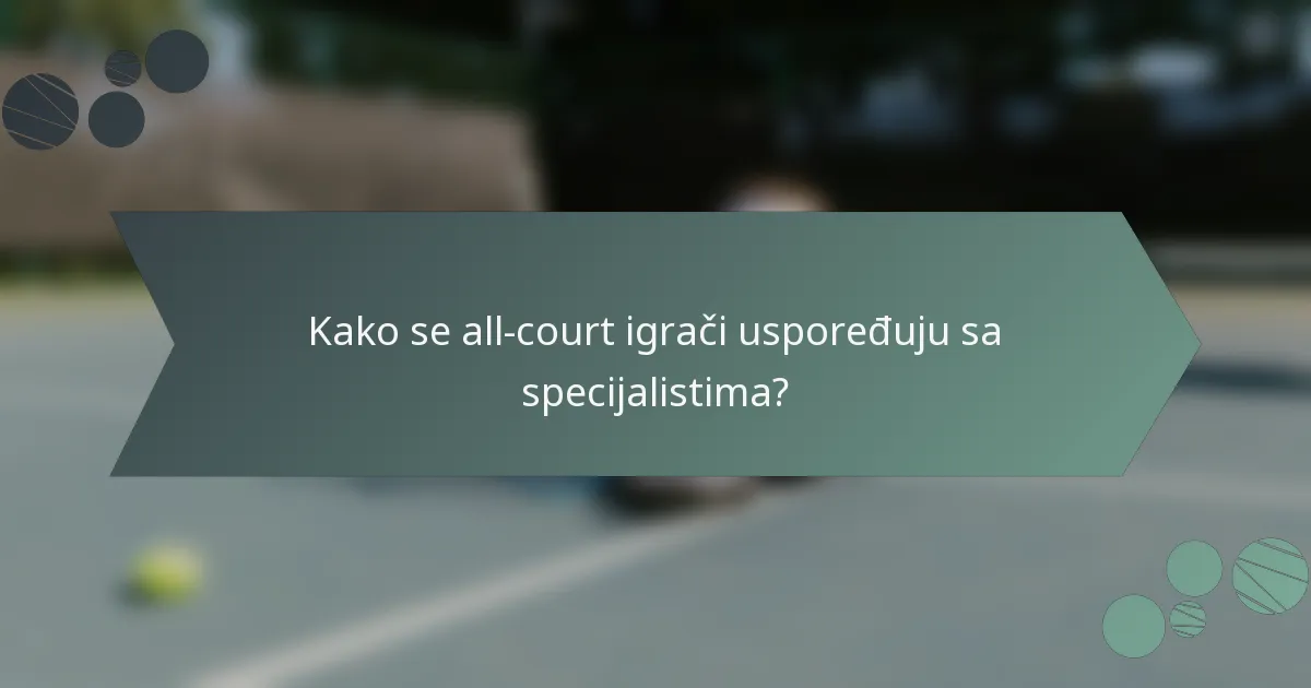 Kako se all-court igrači uspoređuju sa specijalistima?