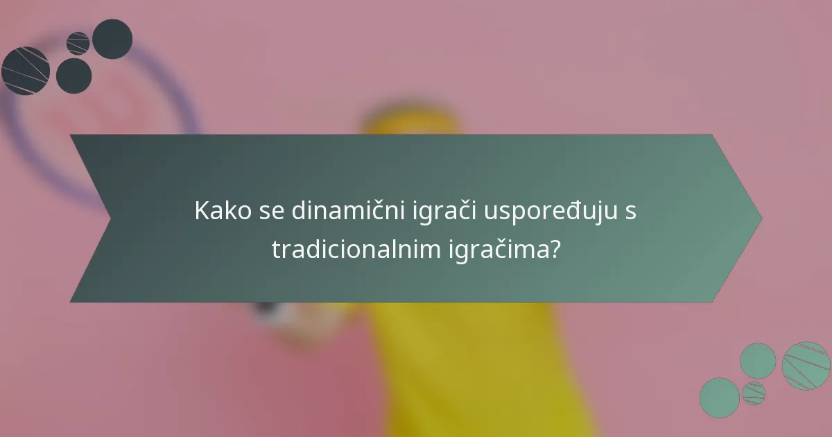 Kako se dinamični igrači uspoređuju s tradicionalnim igračima?