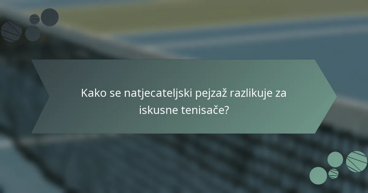 Kako se natjecateljski pejzaž razlikuje za iskusne tenisače?