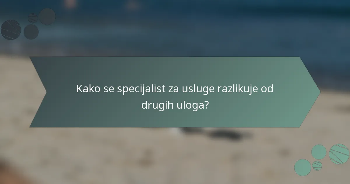 Kako se specijalist za usluge razlikuje od drugih uloga?
