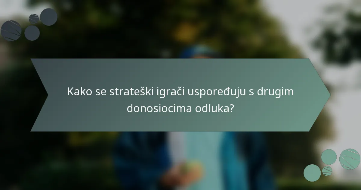 Kako se strateški igrači uspoređuju s drugim donosiocima odluka?