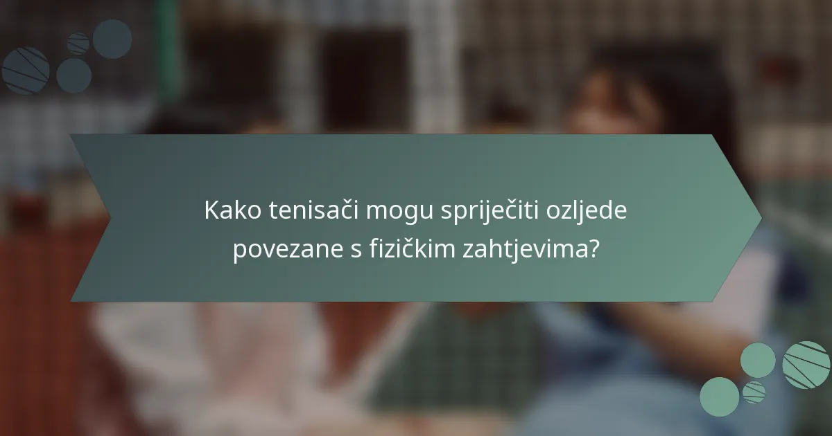 Kako tenisači mogu spriječiti ozljede povezane s fizičkim zahtjevima?
