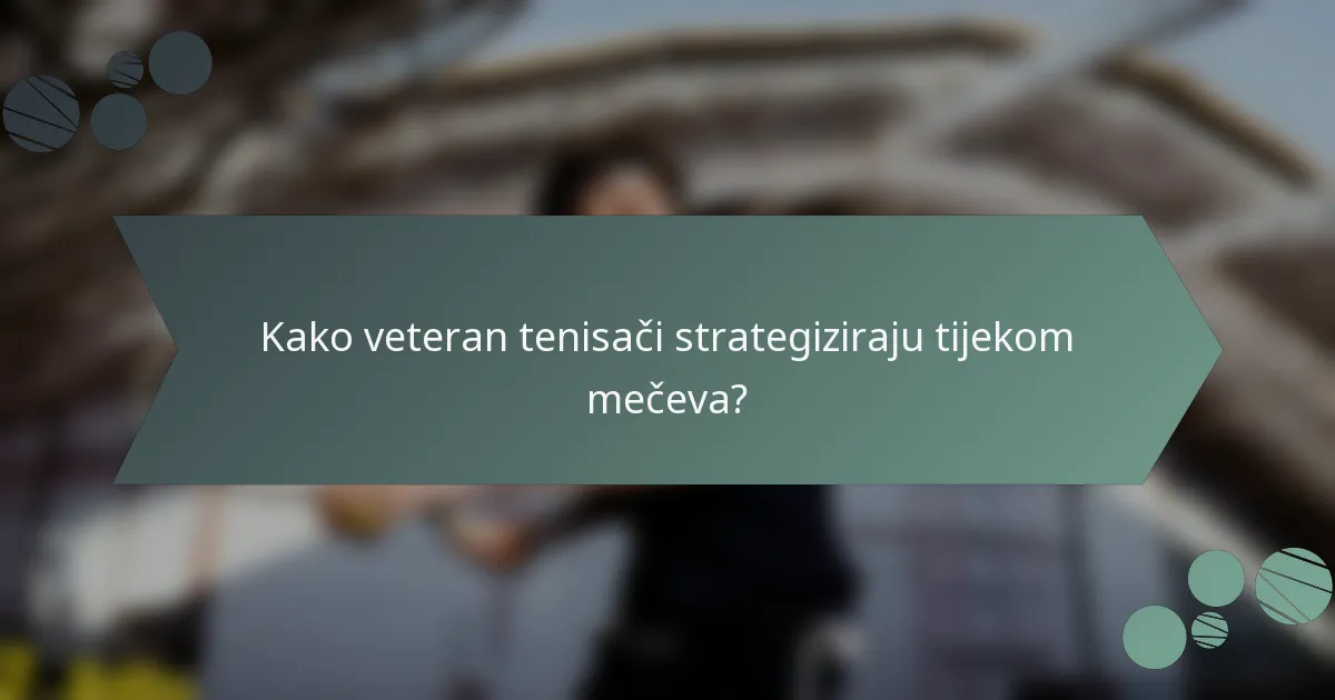 Kako veteran tenisači strategiziraju tijekom mečeva?
