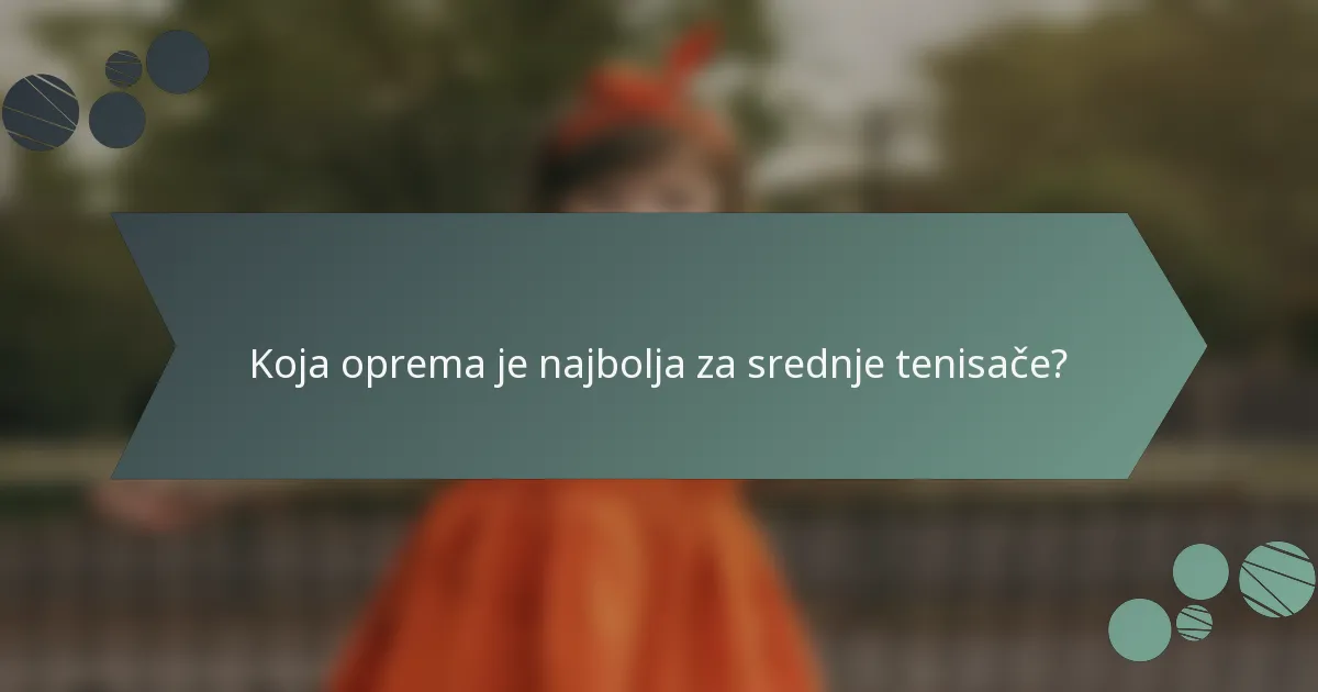 Koja oprema je najbolja za srednje tenisače?