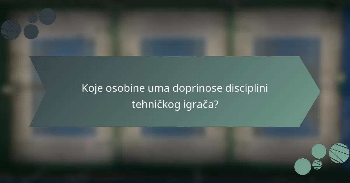 Koje osobine uma doprinose disciplini tehničkog igrača?