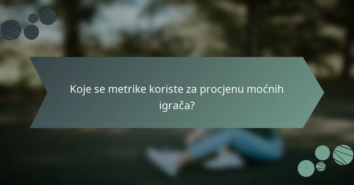 Koje se metrike koriste za procjenu moćnih igrača?
