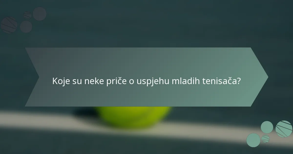 Koje su neke priče o uspjehu mladih tenisača?