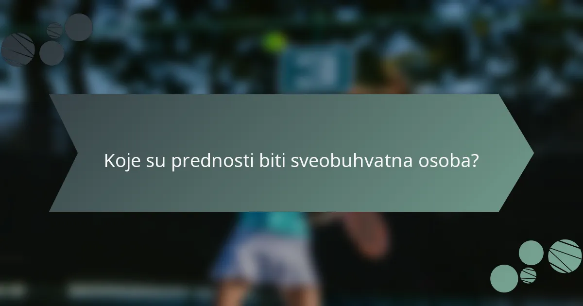 Koje su prednosti biti sveobuhvatna osoba?