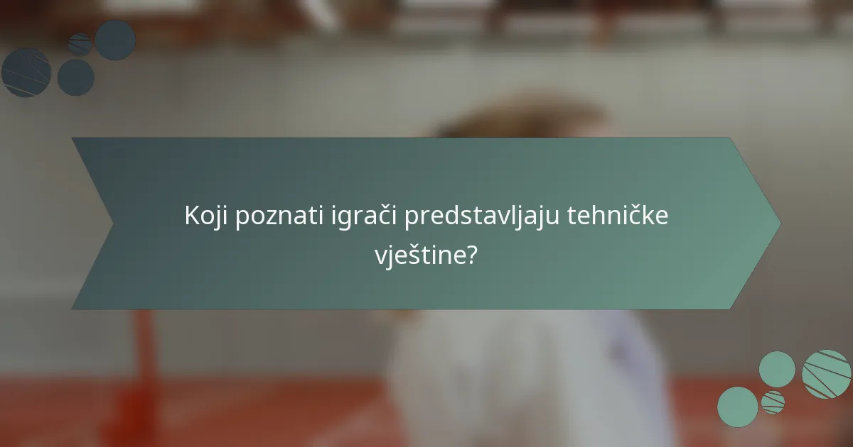 Koji poznati igrači predstavljaju tehničke vještine?