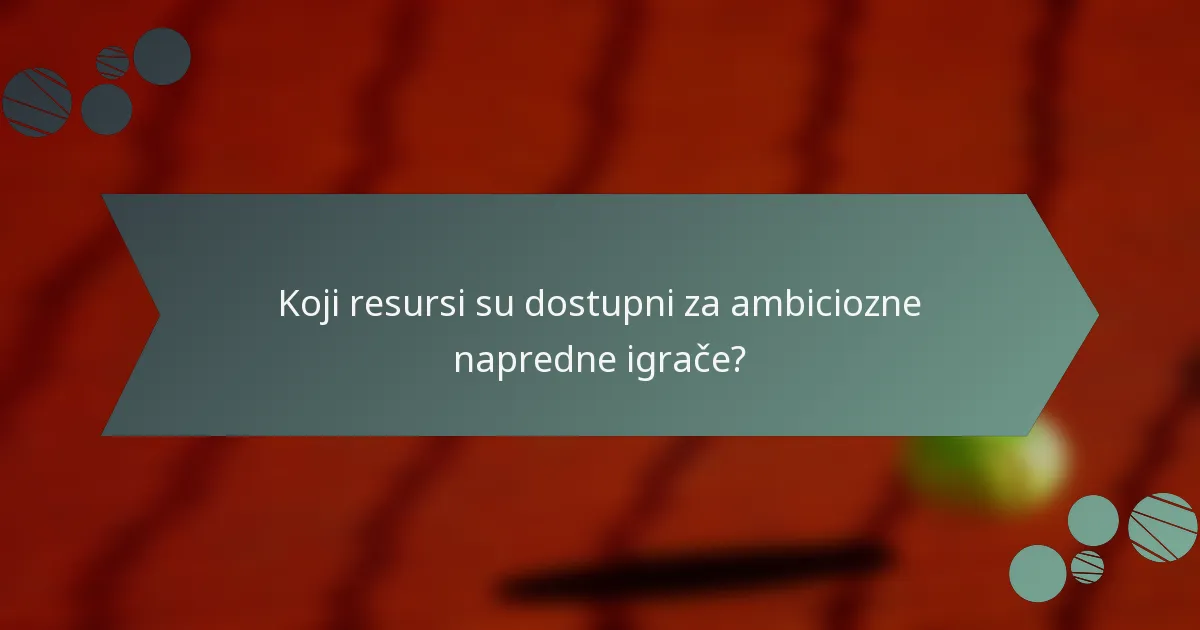 Koji resursi su dostupni za ambiciozne napredne igrače?