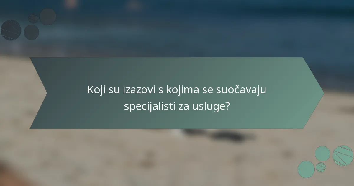 Koji su izazovi s kojima se suočavaju specijalisti za usluge?