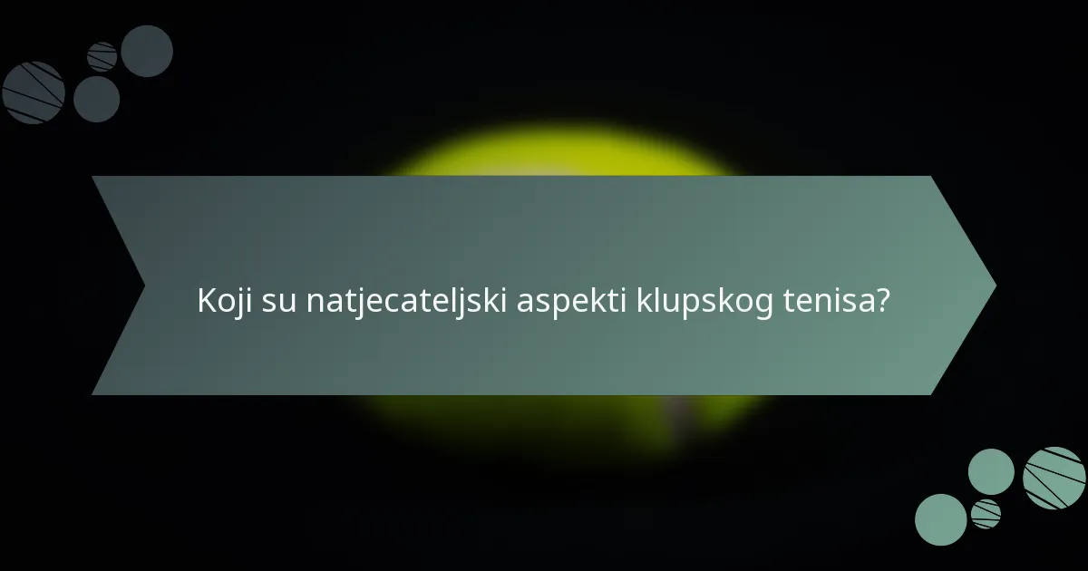 Koji su natjecateljski aspekti klupskog tenisa?