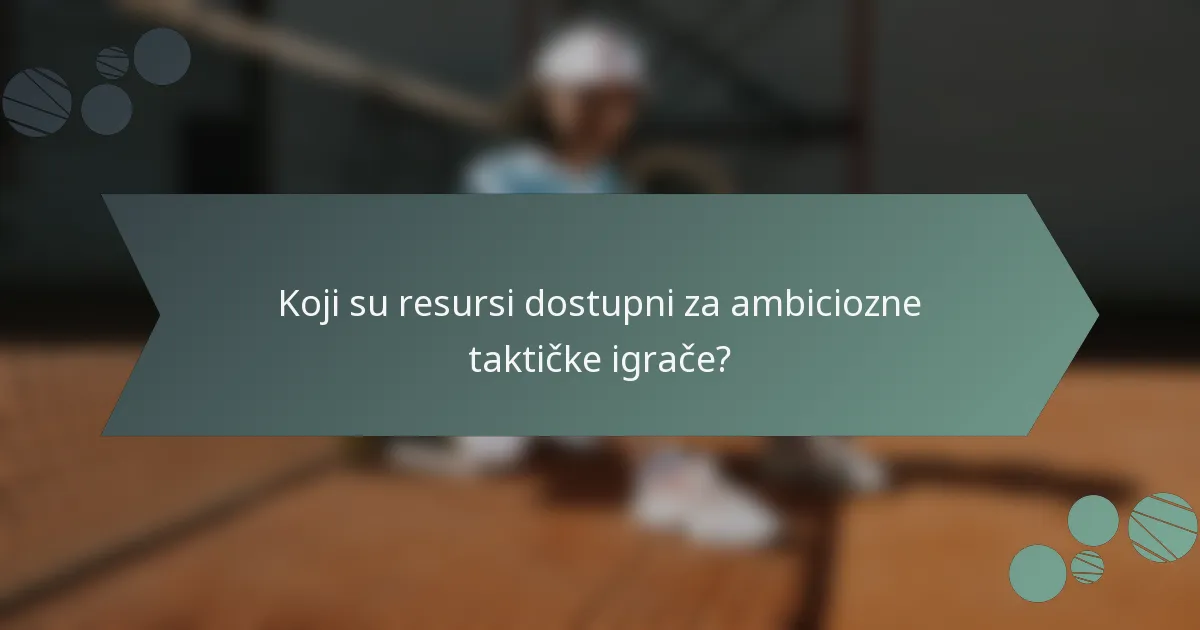 Koji su resursi dostupni za ambiciozne taktičke igrače?