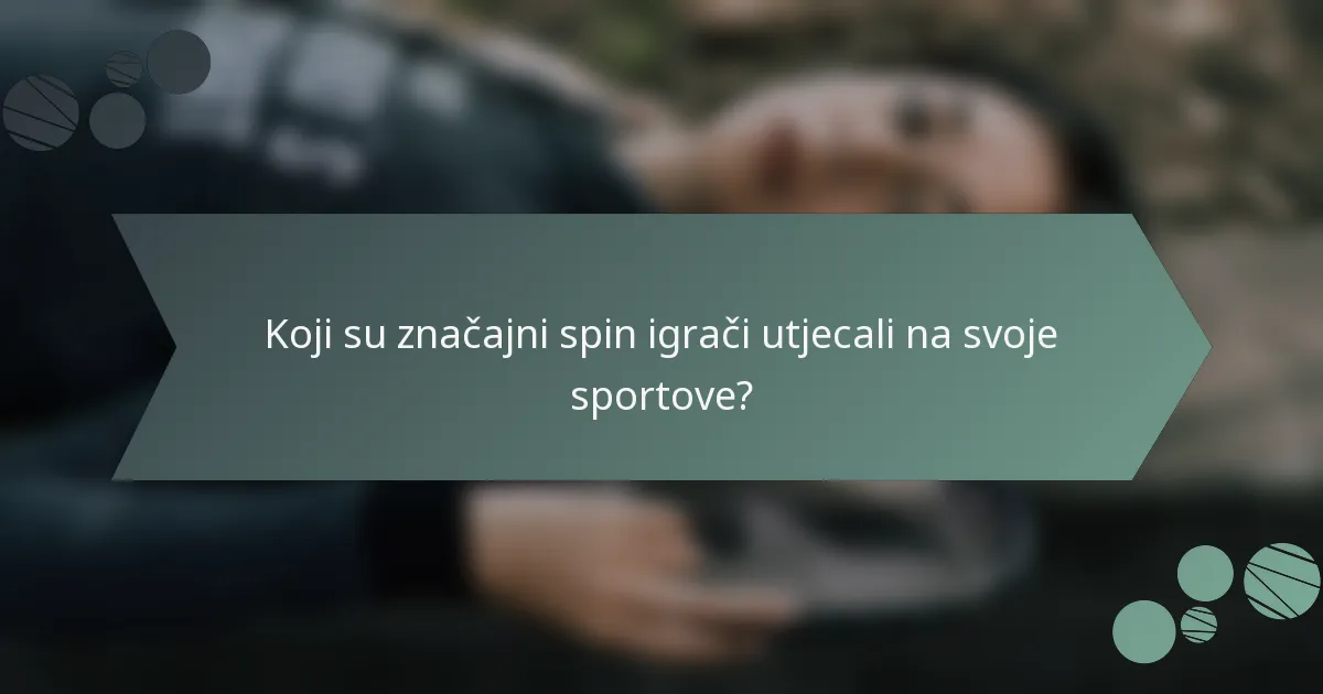 Koji su značajni spin igrači utjecali na svoje sportove?
